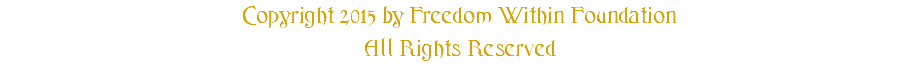 Copyright 2015 by Freedom Within Foundation All Rights Reserved